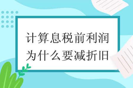 計算息稅前利潤為什么要減折舊