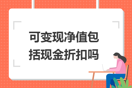 可變現(xiàn)凈值包括現(xiàn)金折扣嗎
