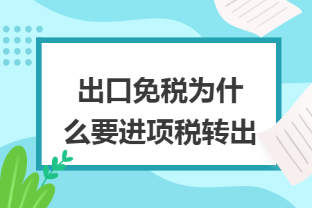 出口免稅為什么要進(jìn)項(xiàng)稅轉(zhuǎn)出