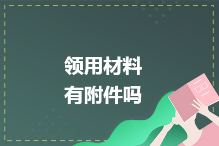 領(lǐng)用材料有附件嗎