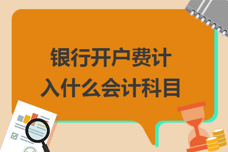 銀行開戶費計入什么會計科目
