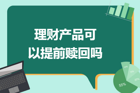 理財產(chǎn)品可以提前贖回嗎