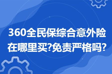 360全民保綜合意外險在哪里買?免責(zé)嚴格嗎?