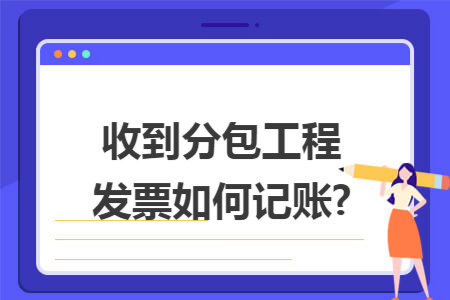 收到分包工程發(fā)票如何記賬?