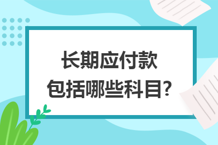 長期應(yīng)付款包括哪些科目?
