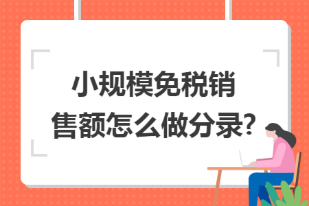 小規(guī)模免稅銷售額怎么做分錄?
