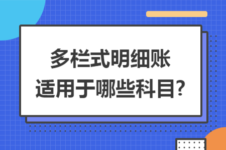 多欄式明細(xì)賬適用于哪些科目?