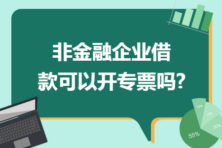 非金融企業(yè)借款可以開專票嗎?