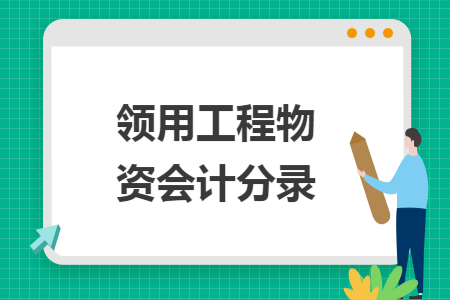 領(lǐng)用工程物資會計分錄