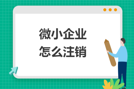 微小企業(yè)怎么注銷(xiāo)