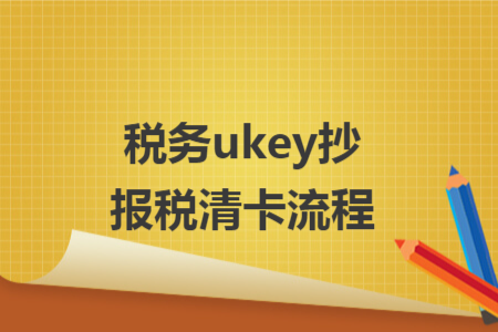 稅務(wù)ukey抄報(bào)稅清卡流程