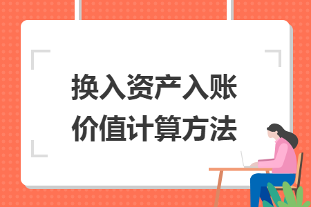 換入資產(chǎn)入賬價值計算方法
