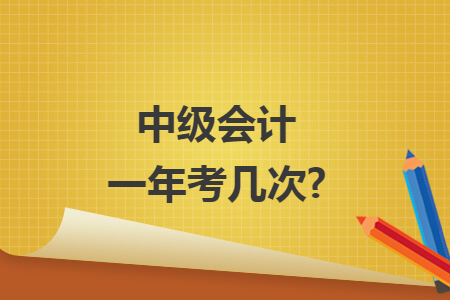 中級會計一年考幾次?