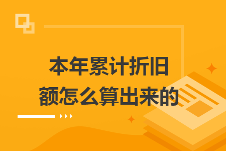 本年累計(jì)折舊額怎么算出來的