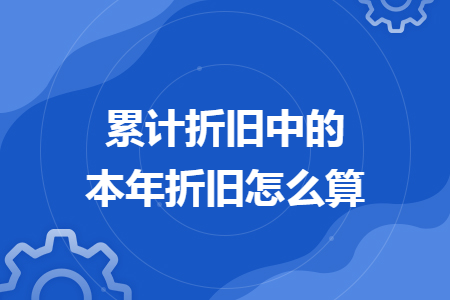 累計(jì)折舊中的本年折舊怎么算