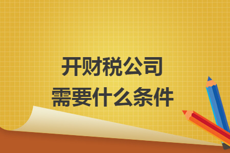 開財稅公司需要什么條件