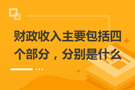 財政收入主要包括四個部分，分別是什么