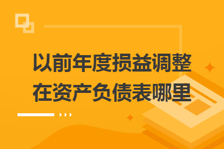 以前年度損益調(diào)整在資產(chǎn)負債表哪里