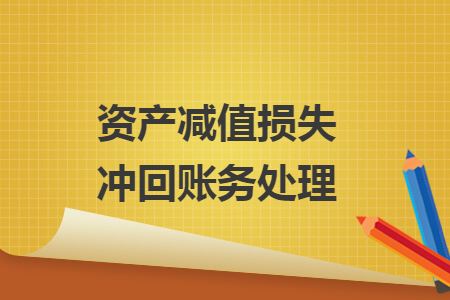 資產(chǎn)減值損失沖回賬務(wù)處理