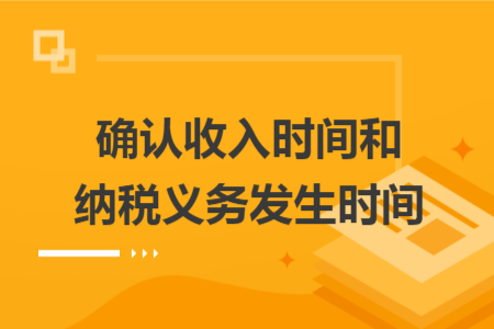 確認收入時間和納稅義務(wù)發(fā)生時間