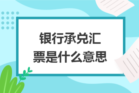 銀行承兌匯票是什么意思