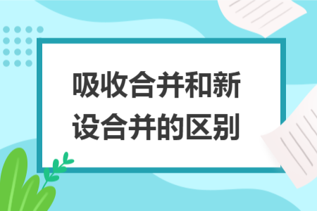 吸收合并和新設(shè)合并的區(qū)別