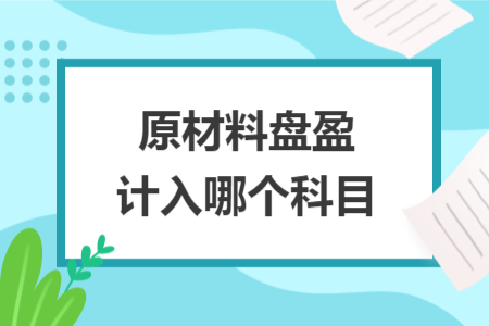原材料盤盈計(jì)入哪個(gè)科目
