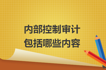 內(nèi)部控制審計包括哪些內(nèi)容