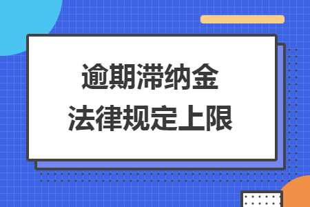逾期滯納金法律規(guī)定上限