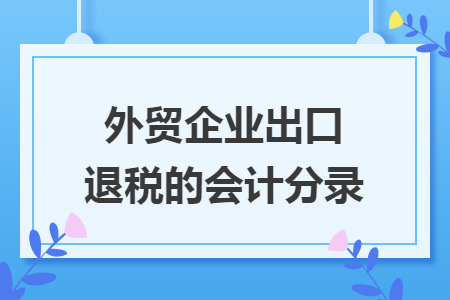 外貿(mào)企業(yè)出口退稅的會(huì)計(jì)分錄