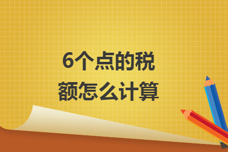 6個(gè)點(diǎn)的稅額怎么計(jì)算