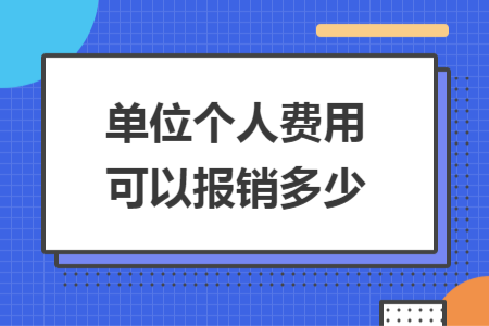 單位個人費用可以報銷多少