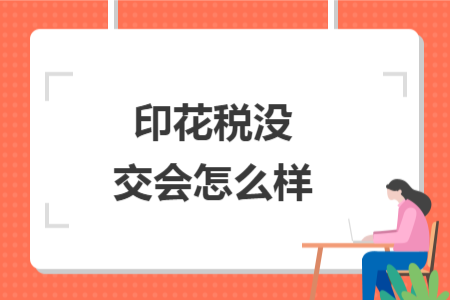印花稅沒交會怎么樣