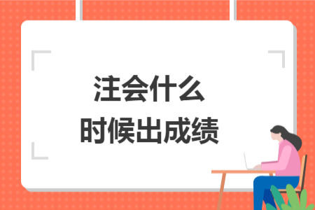 注會(huì)什么時(shí)候出成績(jī)