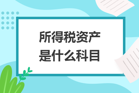 所得稅資產(chǎn)是什么科目