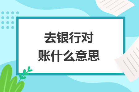 去銀行對(duì)賬什么意思