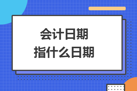 會計(jì)日期指什么日期