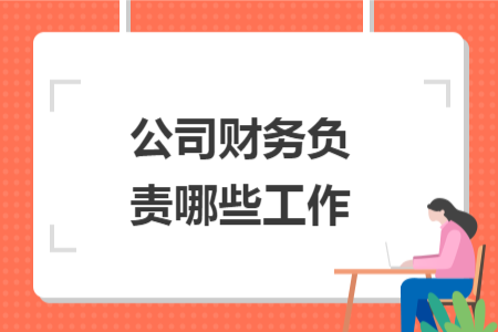 公司財(cái)務(wù)負(fù)責(zé)哪些工作
