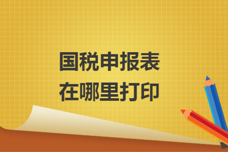 國稅申報表在哪里打印