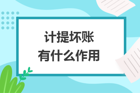 計(jì)提壞賬有什么作用