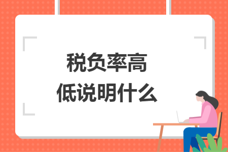 稅負(fù)率高低說明什么 稅負(fù)率高低說明什么