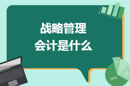 戰(zhàn)略管理會計是什么