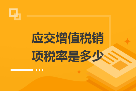應(yīng)交增值稅銷項(xiàng)稅率是多少
