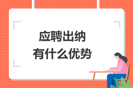 應(yīng)聘出納有什么優(yōu)勢(shì)