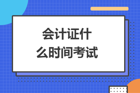 會計(jì)證什么時間考試