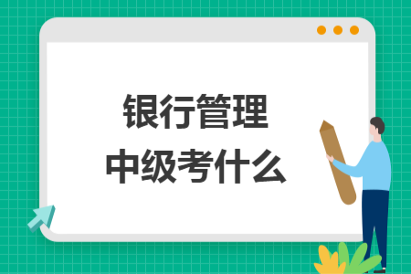 銀行管理中級考什么