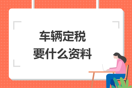 車輛定稅要什么資料