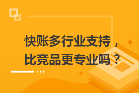 快賬多行業(yè)支持，比競品更專業(yè)嗎？