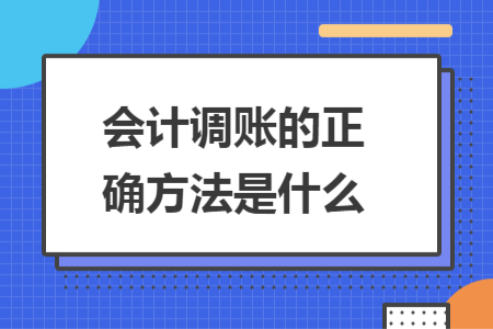 會(huì)計(jì)調(diào)賬的正確方法是什么
