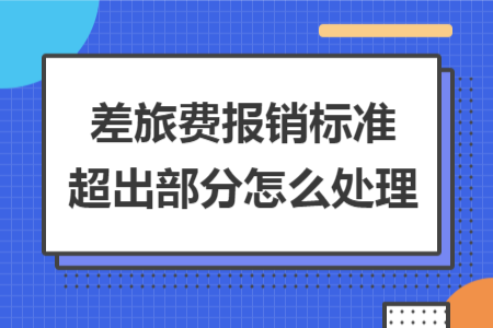 差旅費報銷標(biāo)準(zhǔn)超出部分怎么處理